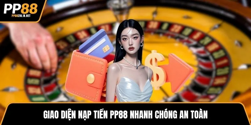 Giao diện nạp tiền PP88 nhanh chóng an toàn