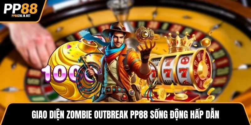 Giao diện Zombie Outbreak PP88 sống động hấp dẫn
