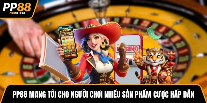 PP88 mang tới cho người chơi nhiều sản phẩm cược hấp dẫn