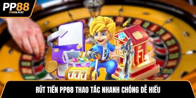 Rút tiền PP88 thao tác nhanh chóng dễ hiểu