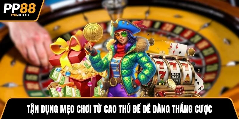 Tận dụng mẹo chơi từ cao thủ để dễ dàng thắng cược