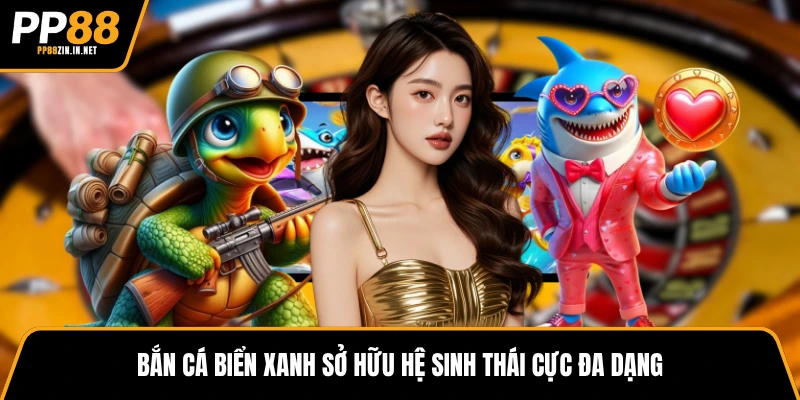 Bắn cá biển xanh sở hữu hệ sinh thái cực đa dạng