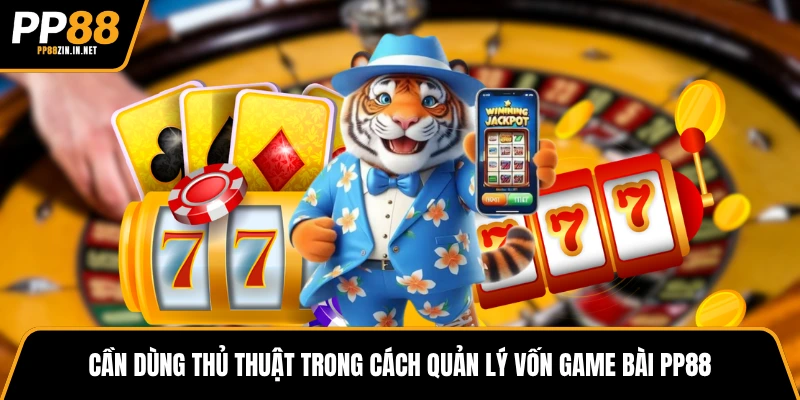 Cần dùng thủ thuật trong cách quản lý vốn game bài PP88