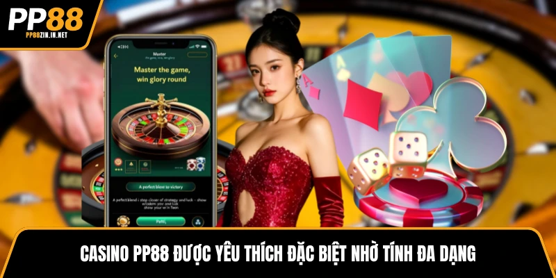 Casino PP88 được yêu thích đặc biệt nhờ tính đa dạng