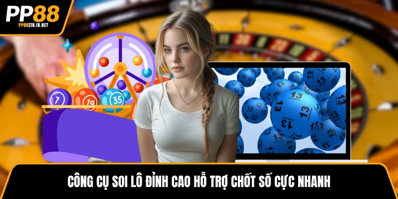 Công cụ soi lô đỉnh cao hỗ trợ chốt số cực nhanh