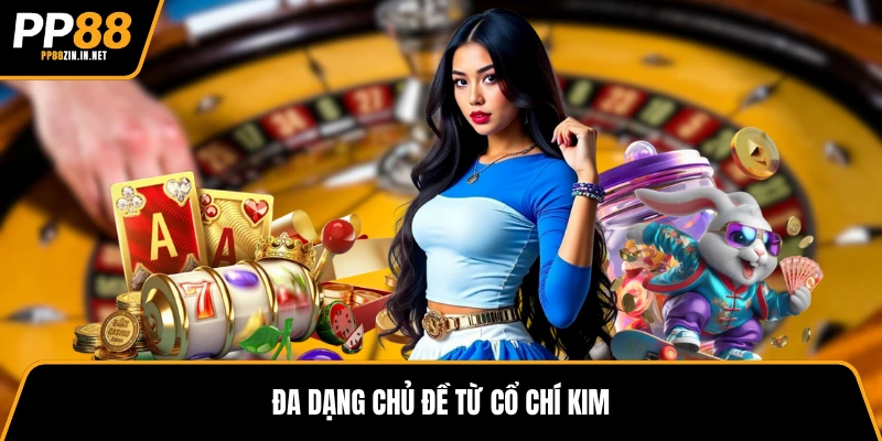 Đa dạng chủ đề từ cổ chí kim