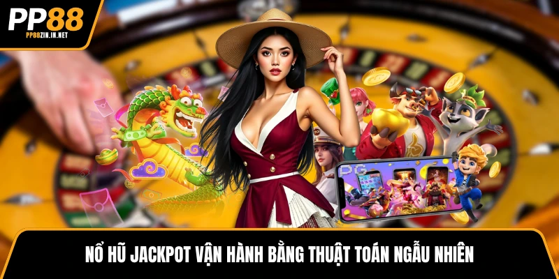 Nổ hũ Jackpot vận hành bằng thuật toán ngẫu nhiên