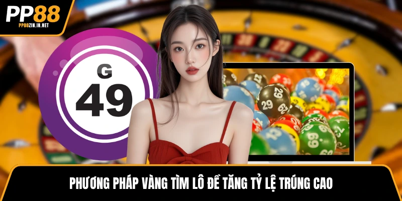 Phương pháp vàng tìm lô đề tăng tỷ lệ trúng cao