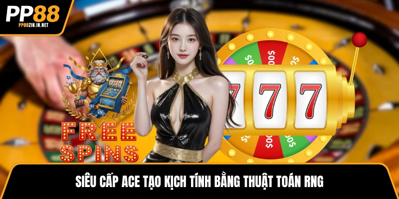 Siêu Cấp ACE tạo kịch tính bằng thuật toán RNG