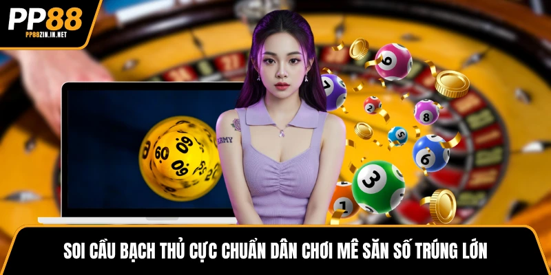 Soi cầu bạch thủ cực chuẩn dân chơi mê săn số trúng lớn