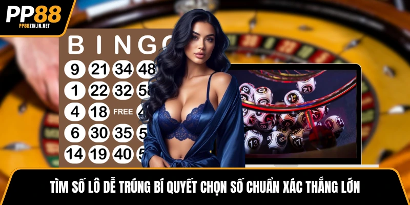Tìm số lô dễ trúng bí quyết chọn số chuẩn xác thắng lớn