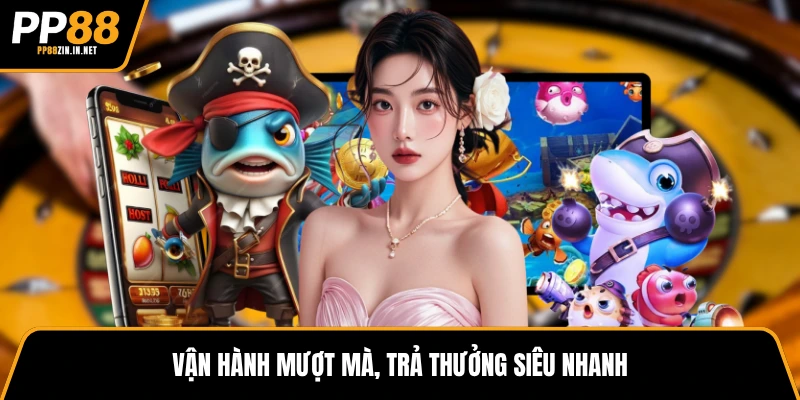 Vận hành mượt mà, trả thưởng siêu nhanh